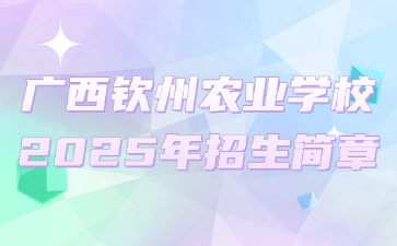 廣西欽州農業學校2025年招生簡章